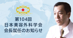 第104回 日本美容外科学会 会長就任のお知らせ
